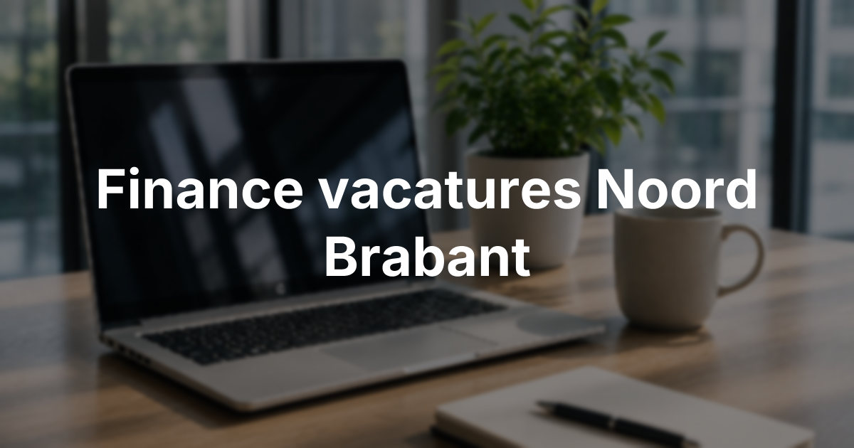 Finance vacatures Noord-Brabant: functies en vaardigheden